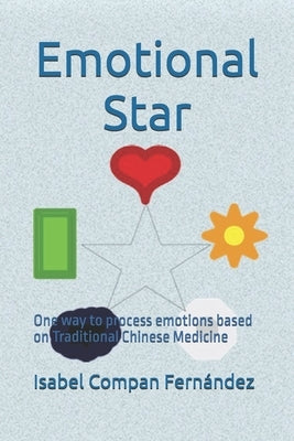 Emotional Star: One way to process emotions based on Traditional Chinese Medicine by Compan Fernández, Isabel