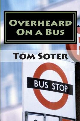 Overheard On a Bus by Soter, Tom