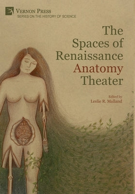 The Spaces of Renaissance Anatomy Theater by Malland, Leslie R.