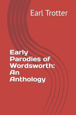 Early Parodies of Wordsworth: An Anthology by Trotter, Earl
