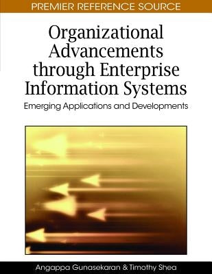 Organizational Advancements through Enterprise Information Systems: Emerging Applications and Developments by Gunasekaran, Angappa