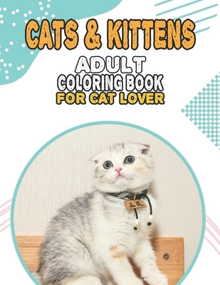 Cat & Kittens Adult Coloring Book For Cat Lover: A Fun Easy, Relaxing, Stress Relieving Beautiful Cats Large Print Adult Coloring Book Of Kittens, Kit by Cat Publishing, House
