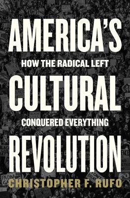 America's Cultural Revolution: How the Radical Left Conquered Everything by Rufo, Christopher F.