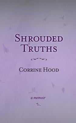 Shrouded Truths: A Memoir by Hood, Corrine