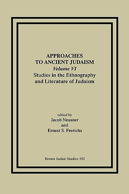 Approaches to Ancient Judaism, Volume VI: Studies in the Ethnography and Literature of Judaism by Neusner, Jacob