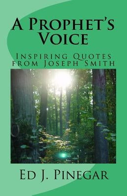 A Prophet's Voice: Inspiring Quotes from Joseph Smith by Pinegar, Ed J.