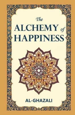 The Alchemy of Happiness by Al-Ghazali