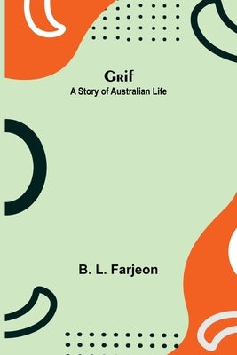 Grif: A Story of Australian Life by L. Farjeon, B.