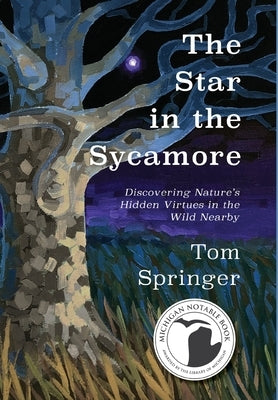 The Star in the Sycamore: Discovering Nature's Hidden Virtues in the Wild Nearby by Dengate, Patrick