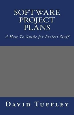 Software Project Plans: A How To Guide for Project Staff by Tuffley, David
