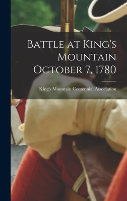 Battle at King's Mountain October 7, 1780 by King's Mountain Centennial Association