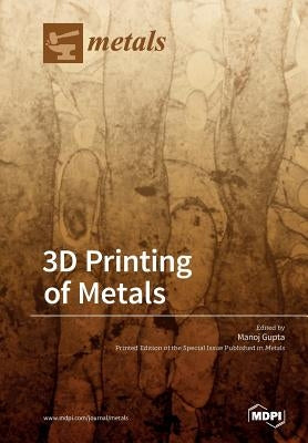 3D Printing of Metals by Gupta, Manoj
