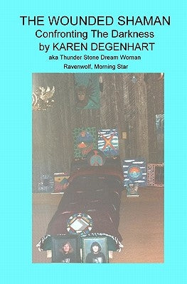 The Wounded Shaman: Confronting The Darkness by Degenhart, Karen