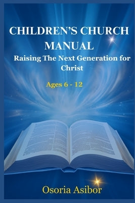 Children's Church Manual: Raising The Next Generation for Christ by Asibor, Osoria