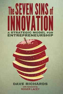 The Seven Sins of Innovation: A Strategic Model for Entrepreneurship by Richards, D.