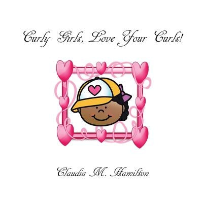 Curly Girls, Love Your Curls! by Hamilton, Claudia M.