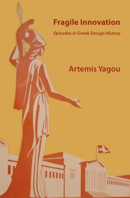 Fragile Innovation: Episodes in Greek Design History by Yagou, Artemis