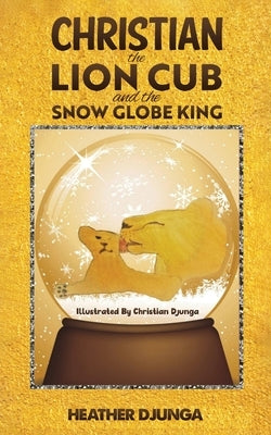 Christian the Lion Cub and the Snow Globe King by Djunga, Heather