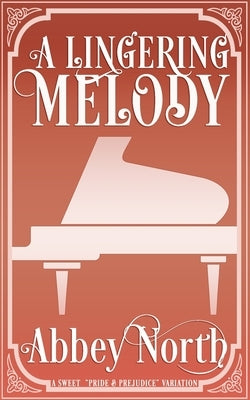 A Lingering Melody: A Sweet Pride & Prejudice Variation by North, Abbey