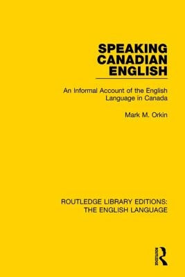 Speaking Canadian English: An Informal Account of the English Language in Canada by Orkin, Mark M.
