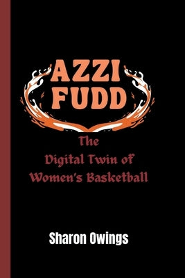 Azzi Fudd: The Digital Twin of Women's Basketball by Owings, Sharon