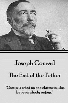 Joseph Conrad - The End of the Tether: "Gossip is what no one claims to like, but everybody enjoys." by Conrad, Joseph