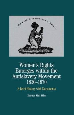 Women's Rights Emerges Within the Anti-Slavery Movement, 1830-1870: A Brief History with Documents by Na, Na