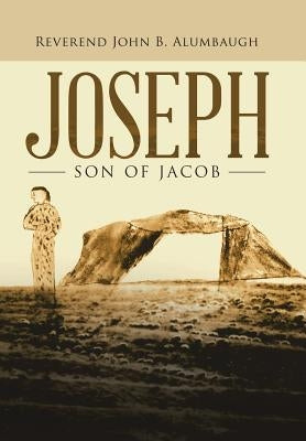 Joseph: Son of Jacob by Alumbaugh, Reverend John B.