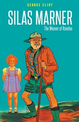 Silas Marner: The Weaver of Raveloe by Eliot, George