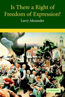 Is There a Right of Freedom of Expression? by Alexander, Larry