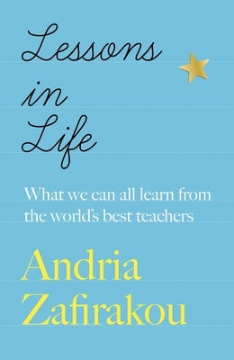 Lessons in Life: What We Can All Learn from the World's Best Teachers by Zafirakou, Andria