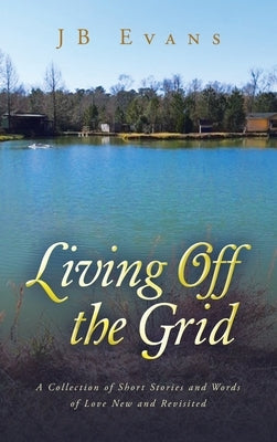 Living Off the Grid: A Collection of Short Stories and Words of Love New and Revisited by Evans, Jb