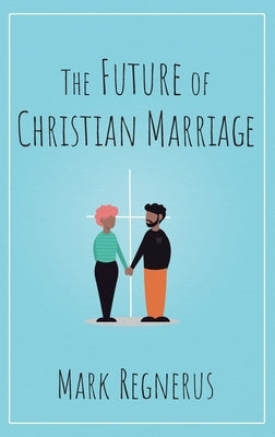 The Future of Christian Marriage by Regnerus, Mark