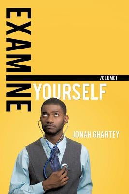 Examine Yourself by Ghartey, Jonah
