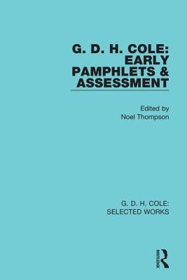 G. D. H. Cole: Early Pamphlets & Assessment (Rle Cole) by Thompson, Noel