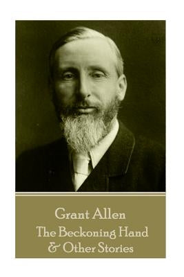 Grant Allen - The Beckoning Hand & Other Stories by Allen, Grant