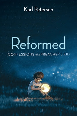Reformed: Confessions of a Preacher's Kid by Petersen, Karl
