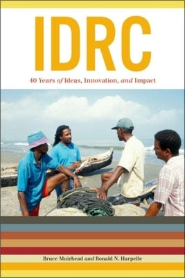 IDRC: 40 Years of Ideas, Innovation, and Impact by Muirhead, Bruce