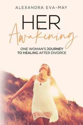 Her Awakening: One Woman's Journey to Healing After Divorce by Eva-May, Alexandra