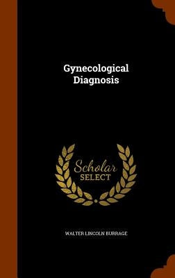 Gynecological Diagnosis by Burrage, Walter Lincoln