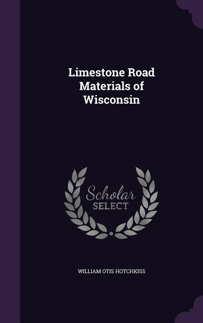 Limestone Road Materials of Wisconsin by Hotchkiss, William Otis