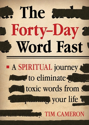 The Forty-Day Word Fast: A Spiritual Journey to Eliminate Toxic Words from Your Life by Cameron, Tim