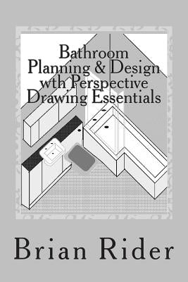 Bathroom Planning & Design with Perspective Drawing Essentials: Monochrome Planning & Perspective by Rider, Brian