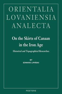 On the Skirts of Canaan in the Iron Age: Historical and Topographical Researches by Lipinski, E.
