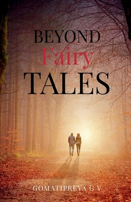 Beyond Fairy Tales: Because Destiny Never Forgets by Gomatipreya Gv