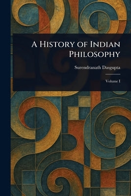 A History of Indian Philosophy by Dasgupta, Surendranath