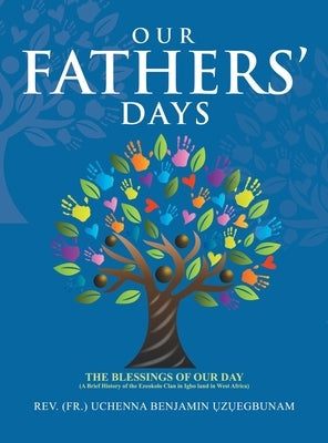 Our Fathers' Days: The Blessings of Our Day (A Brief History of the Ezeokolo Clan in Igbo Land in West Africa) by ?Z?egbunam, (Fr ). Uchenna Benjamin