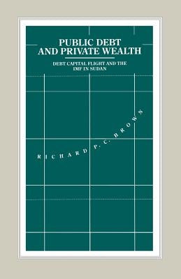 Public Debt and Private Wealth: Debt, Capital Flight and the IMF in Sudan by Brown, Richard P. C.