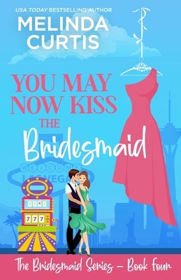 You May Now Kiss the Bridesmaid: The Bridesmaids Series by Curtis, Melinda