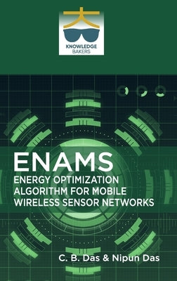 Enams: Energy Optimization Algorithm for Mobile Wireless Sensor Networks by Das, C. B.
